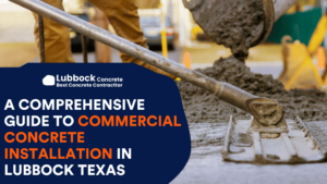A Comprehensive Guide to Commercial Concrete Installation in Lubbock Texas
