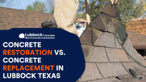 Concrete Restoration vs. Concrete Replacement in Lubbock Texas: Best Option for You