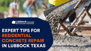 Expert Tips for Residential Concrete Repair in Lubbock Texas