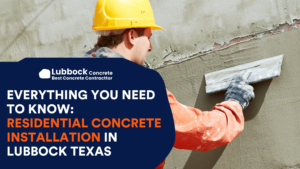 Residential Concrete Installation in Lubbock Texas: Everything You Need to Know