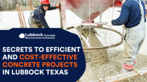 Secrets to Efficient and Cost-effective Concrete Projects in Lubbock Texas