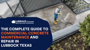 The Complete Guide to Commercial Concrete Maintenance and Repair in Lubbock Texas