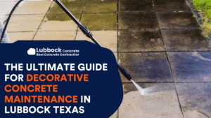 The Ultimate Guide for Decorative Concrete Maintenance in Lubbock Texas