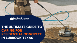 The Ultimate Guide to Caring for Residential Concrete in Lubbock Texas