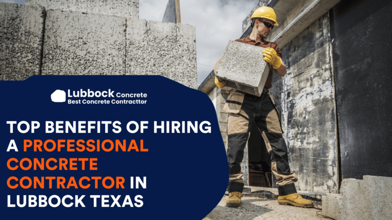 Top Benefits of Hiring a Professional Concrete Contractor in Lubbock Texas