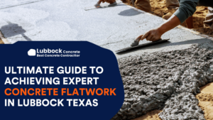 Ultimate Guide to Achieving Expert Concrete Flatwork in Lubbock Texas
